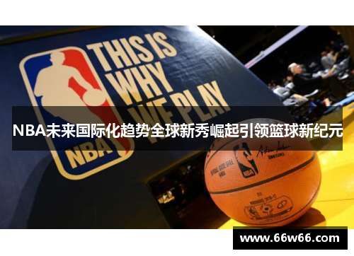 NBA未来国际化趋势全球新秀崛起引领篮球新纪元